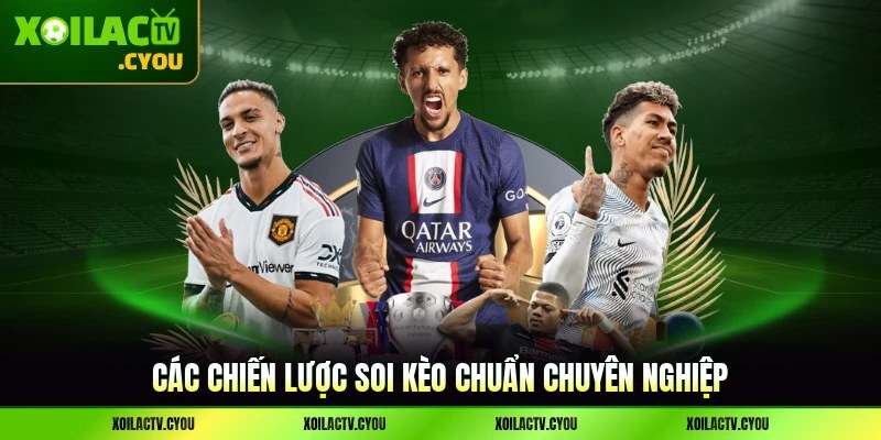 Các chiến lược soi kèo chuẩn chuyên nghiệp