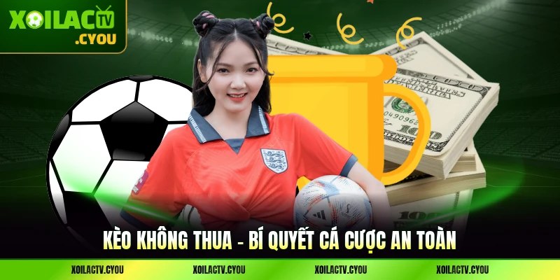 Kèo Không Thua - Bí Quyết Cá Cược An Toàn Nhất